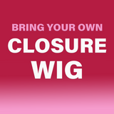 BRING YOUR OWN BUNDLES- Closure Wig