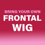 BRING YOUR OWN BUNDLES - Frontal Wig